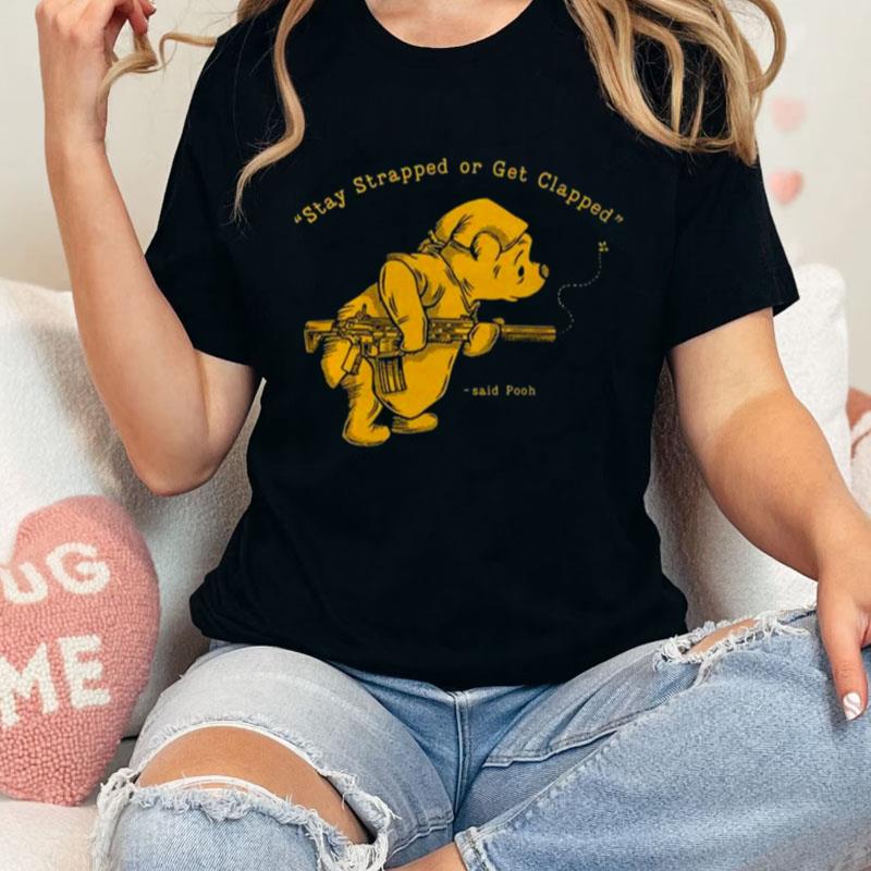 Pooh Bear Said Stay Strapped Or Get Clapped Unisex Shirts