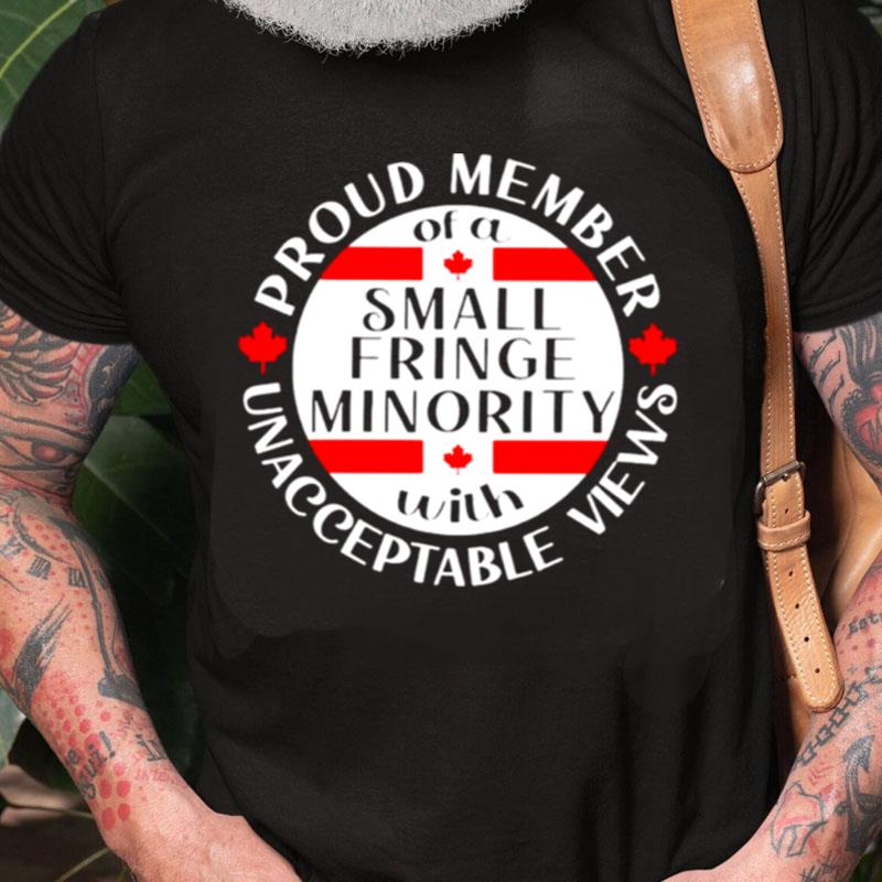 Proud Member Of A Small Fringe Minority With Unacceptable Views Unisex Shirts