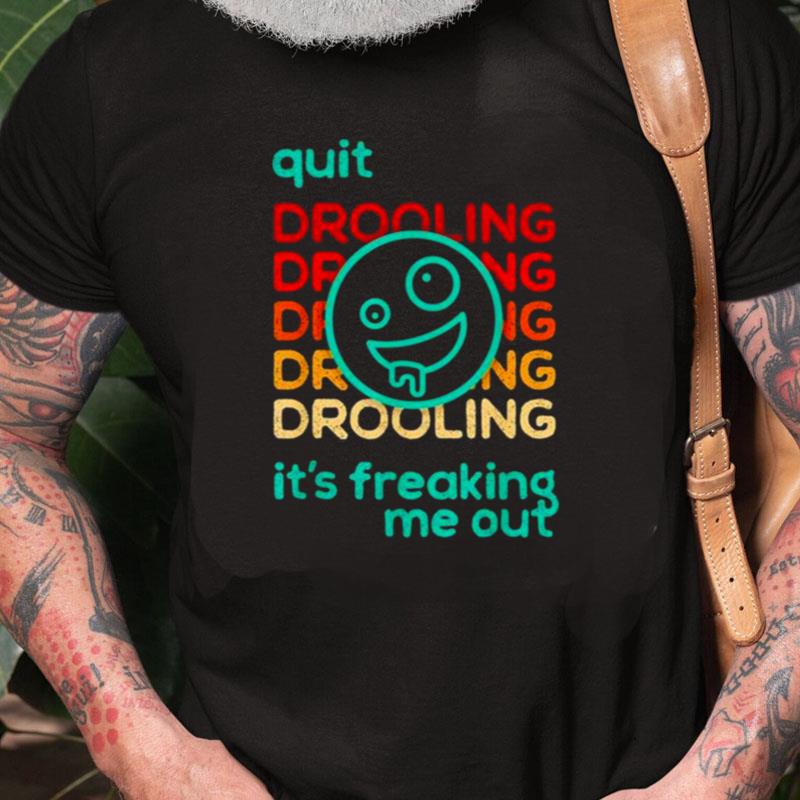 Quit Drooling It's Freaking Me Out Unisex Shirts