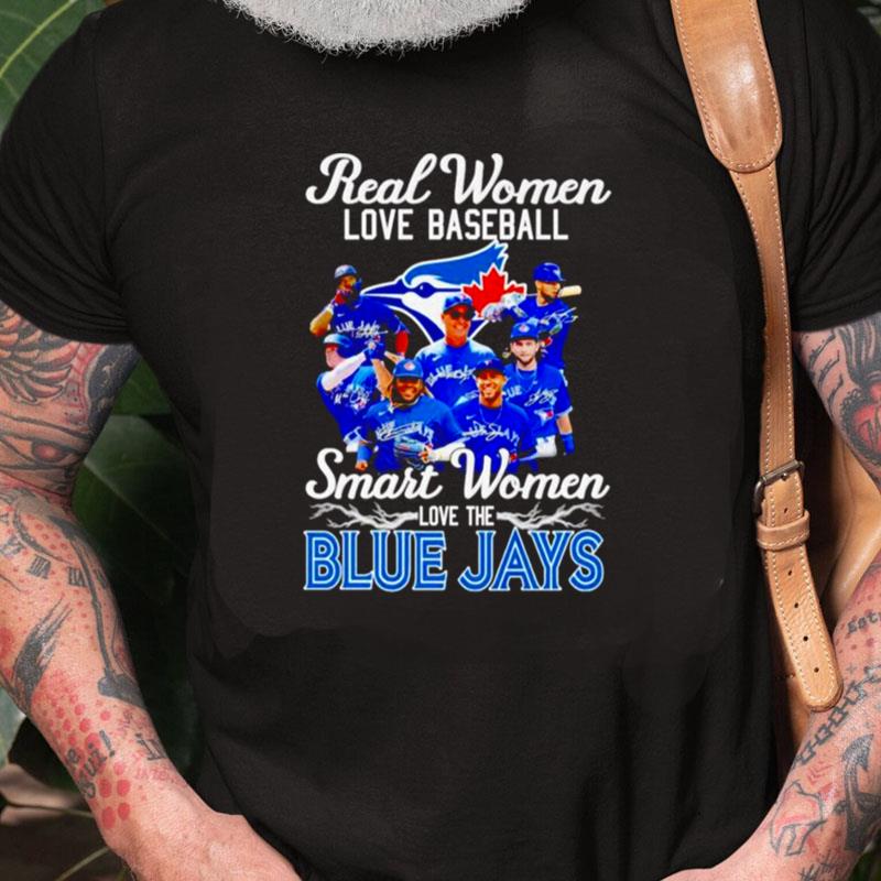 Real Women Love Baseball Smart Women Love The Toronto Blue Jays Signatures Unisex Shirts