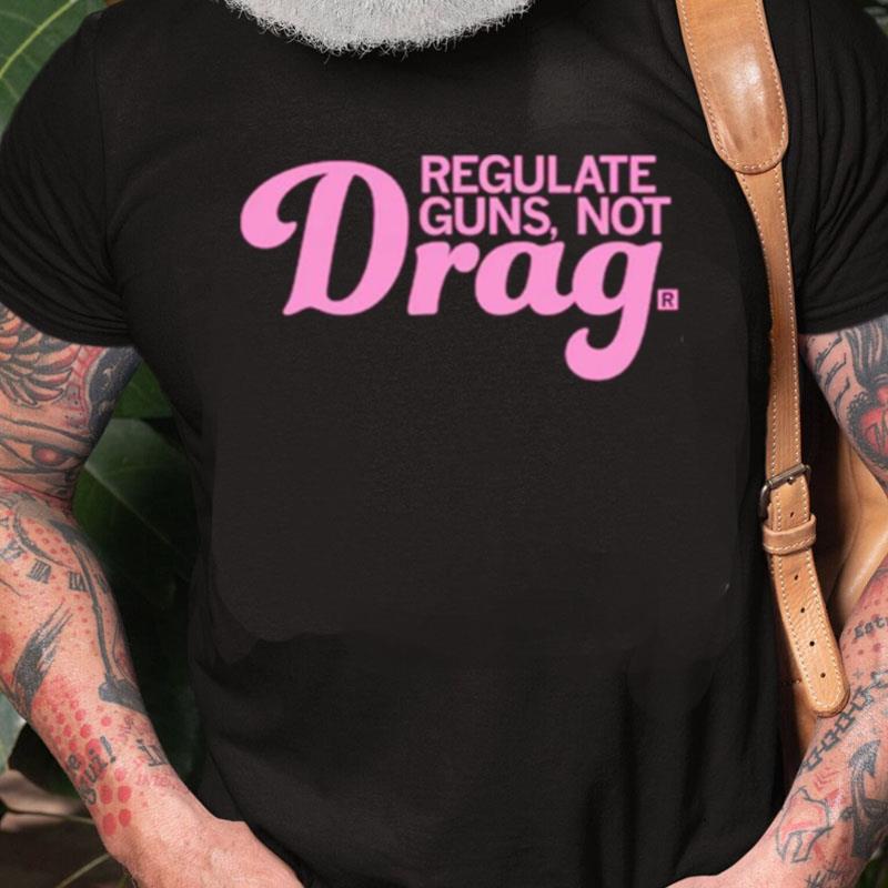 Regulate Guns Not Drag Unisex Shirts