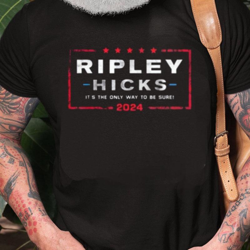 Ripley Hicks 2024 It's The Only Way To Be Sure Unisex Shirts