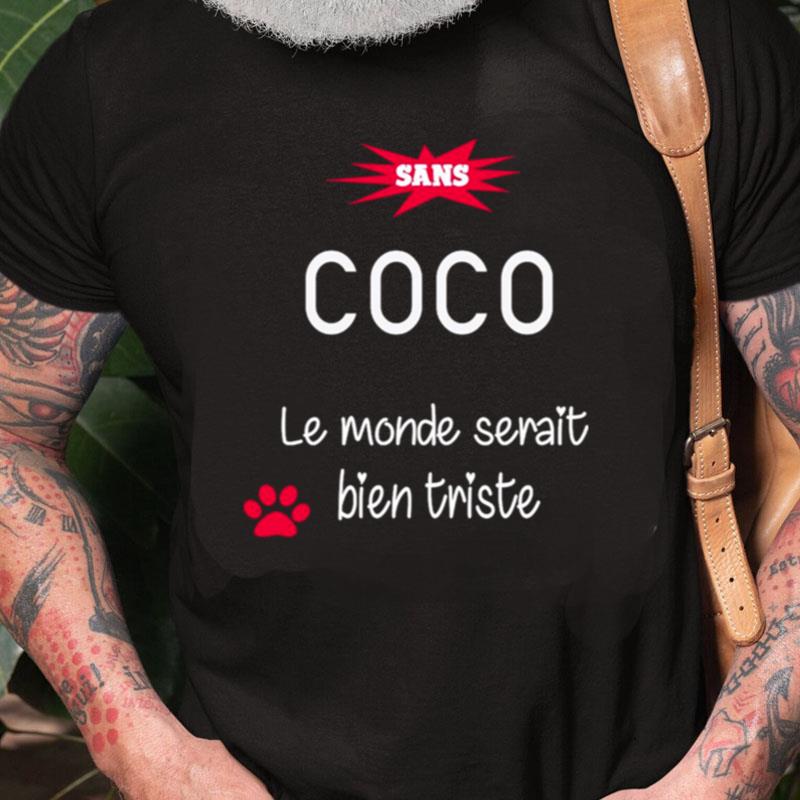 Sans Coco Le Monde Serait Bien Triste Unisex Shirts