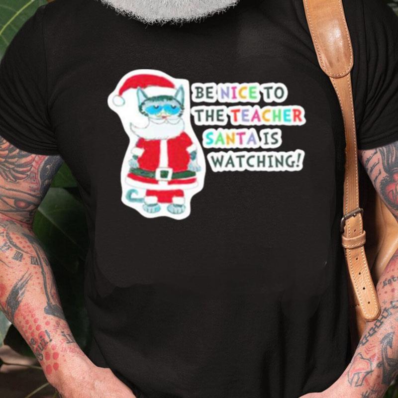 Santa Claus Cat Be Nice To The Teacher Santa Is Watching Christmas Unisex Shirts