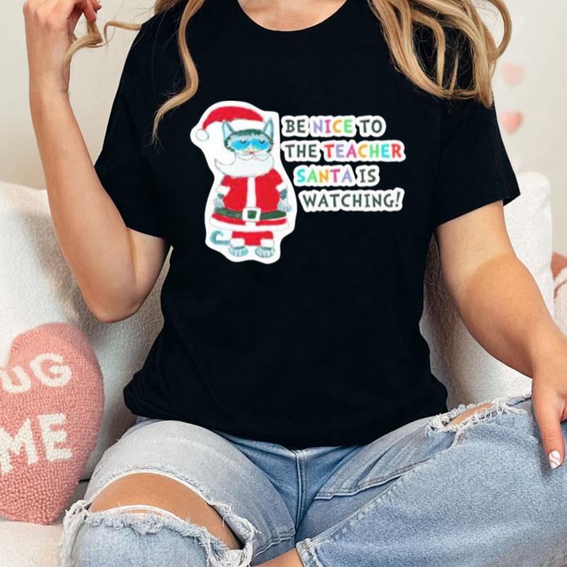 Santa Claus Cat Be Nice To The Teacher Santa Is Watching Christmas Unisex Shirts