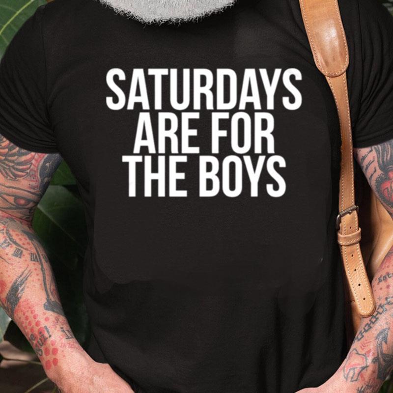 Saturdays Are For The Boys Unisex Shirts