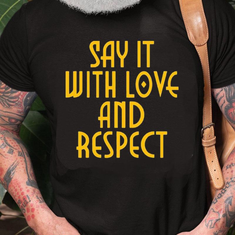 Say It With Love And Respec Unisex Shirts