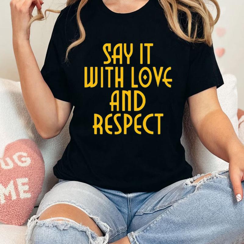 Say It With Love And Respec Unisex Shirts