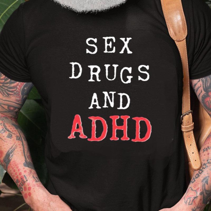 Sex Drugs And Adhd Unisex Shirts