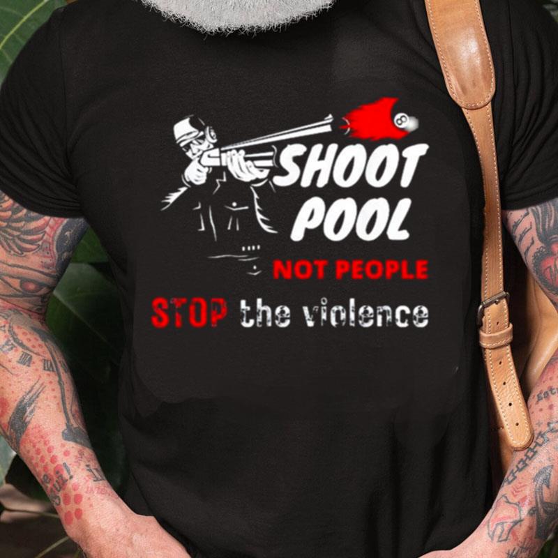 Shoot Pool Not People Stop The Violence Unisex Shirts