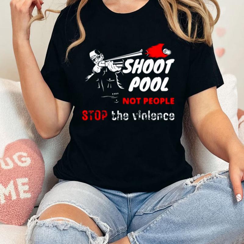 Shoot Pool Not People Stop The Violence Unisex Shirts