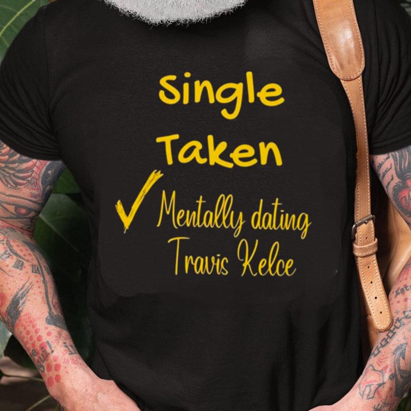 Single Taken Mentally Dating Travis Kelce Unisex Shirts