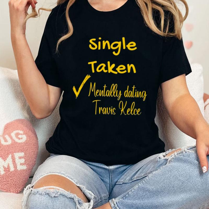 Single Taken Mentally Dating Travis Kelce Unisex Shirts