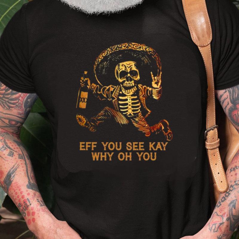 Skeleton Eff You See Kay Why Oh You Unisex Shirts