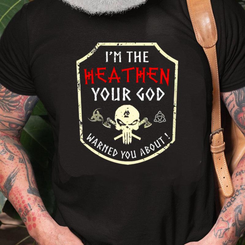 Skull Im The Heathen Your God Warned You AbOut Unisex Shirts