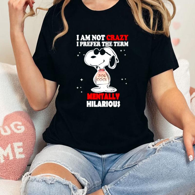 Snoopy I Am Not Crazy I Prefer The Term Mentally Hilarious Unisex Shirts