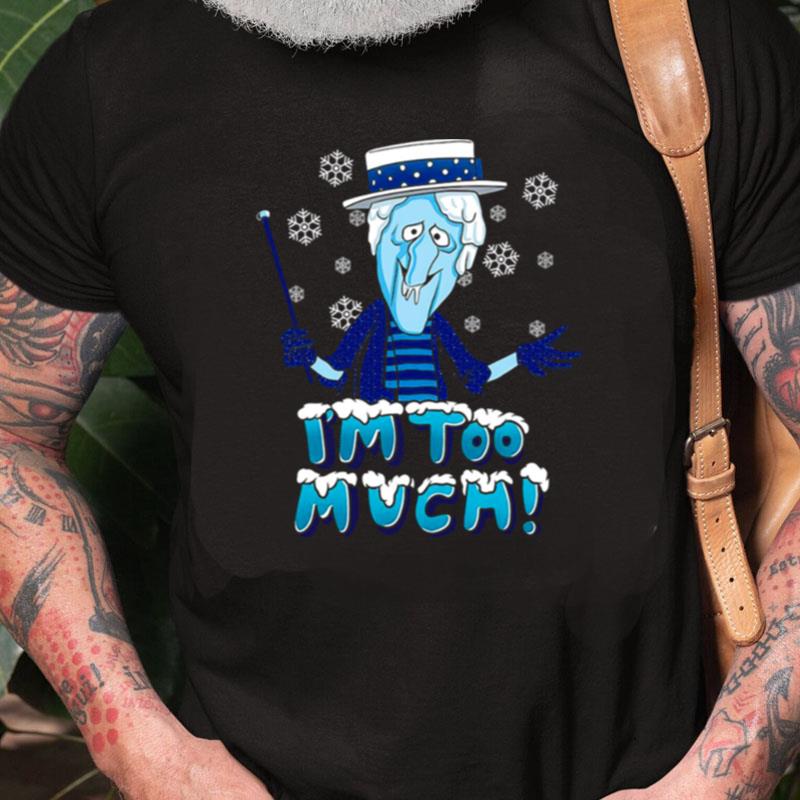 Snow Miser I'm Too Much Unisex Shirts