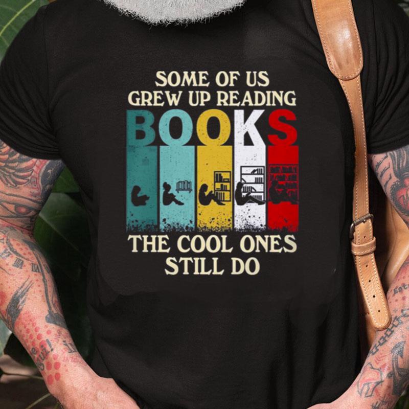 Some Of Us Grew Up Reading Books The Cool Ones Still Do Vintage Unisex Shirts