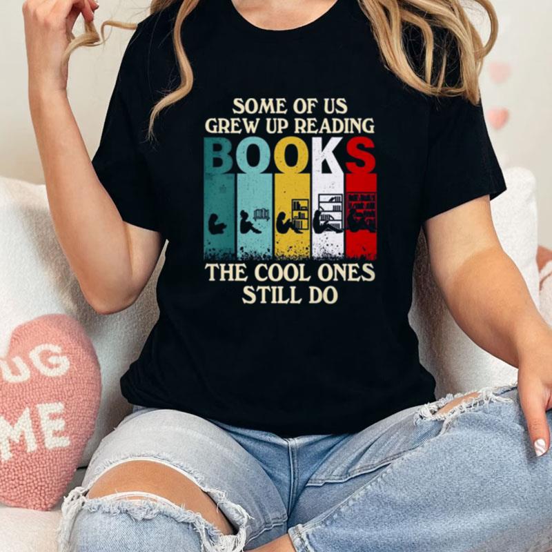 Some Of Us Grew Up Reading Books The Cool Ones Still Do Vintage Unisex Shirts