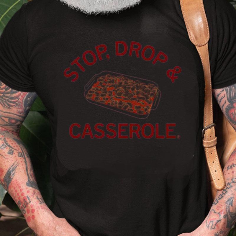 Stop Drop And Casserole Unisex Shirts