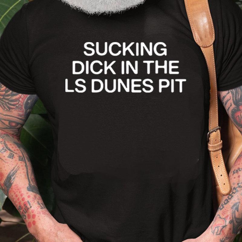 Sucking Dick In The Ls Dunes Pi Unisex Shirts