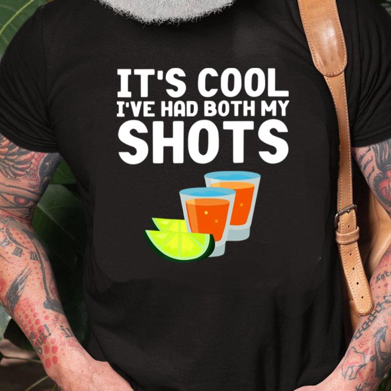 Tequila It's Cool I've Had Both My Shots Unisex Shirts