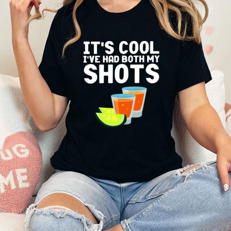 Tequila It's Cool I've Had Both My Shots Unisex Shirts