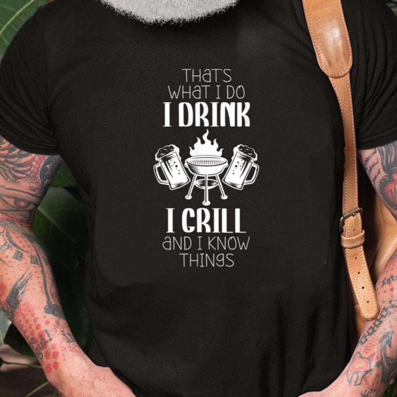 That's What I Do I Grill And I Know Things Unisex Shirts