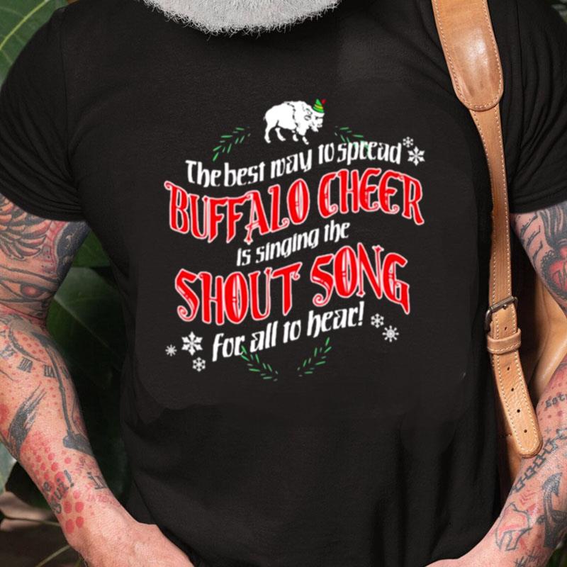 The Best Way To Spread Buffalo Cheer Is Singing The Shout Song For All To Heart Unisex Shirts