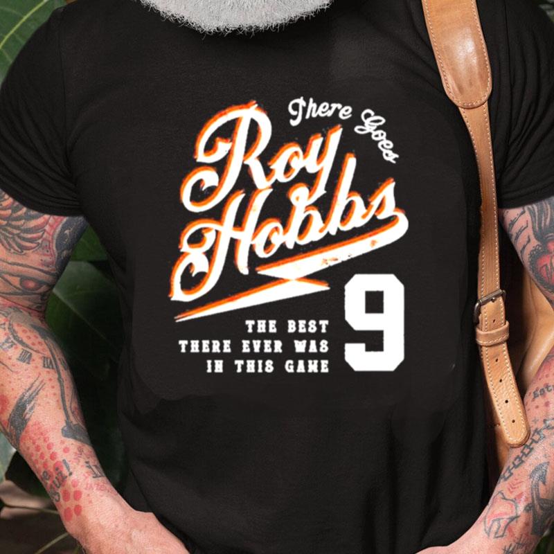 There Goes Roy Hobbs The Best There Ever Was In This Game Unisex Shirts