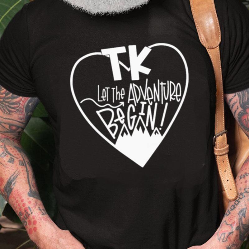 Tk Let The Adventure Begin Unisex Shirts