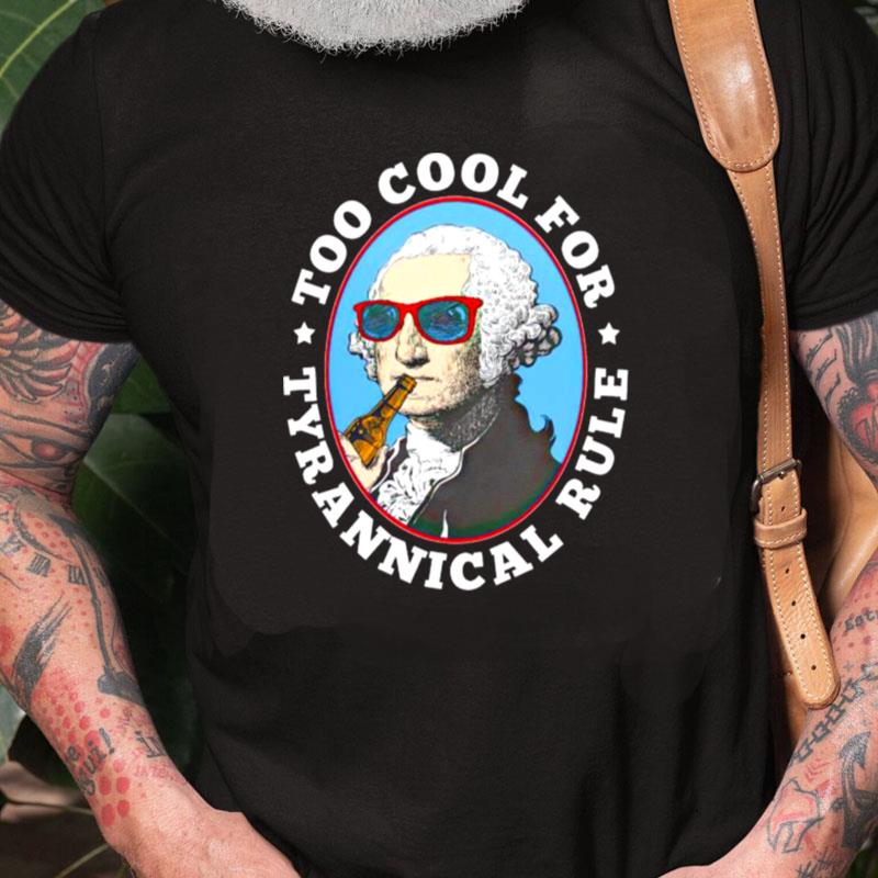 Too Cool For Tyrannical Rule Unisex Shirts