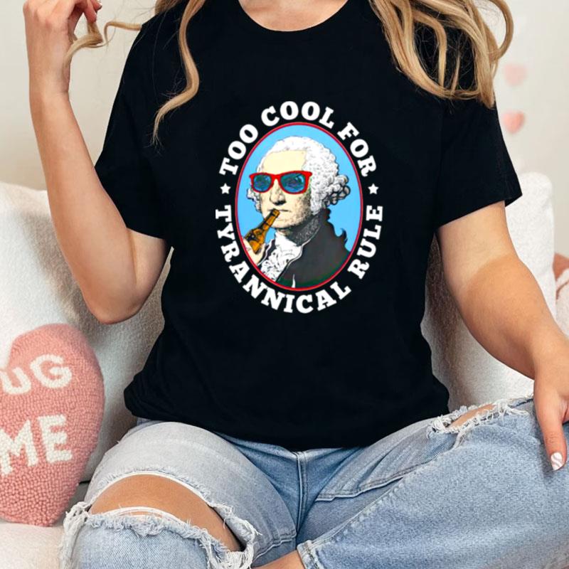 Too Cool For Tyrannical Rule Unisex Shirts