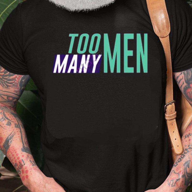 Too Many Men Unisex Shirts