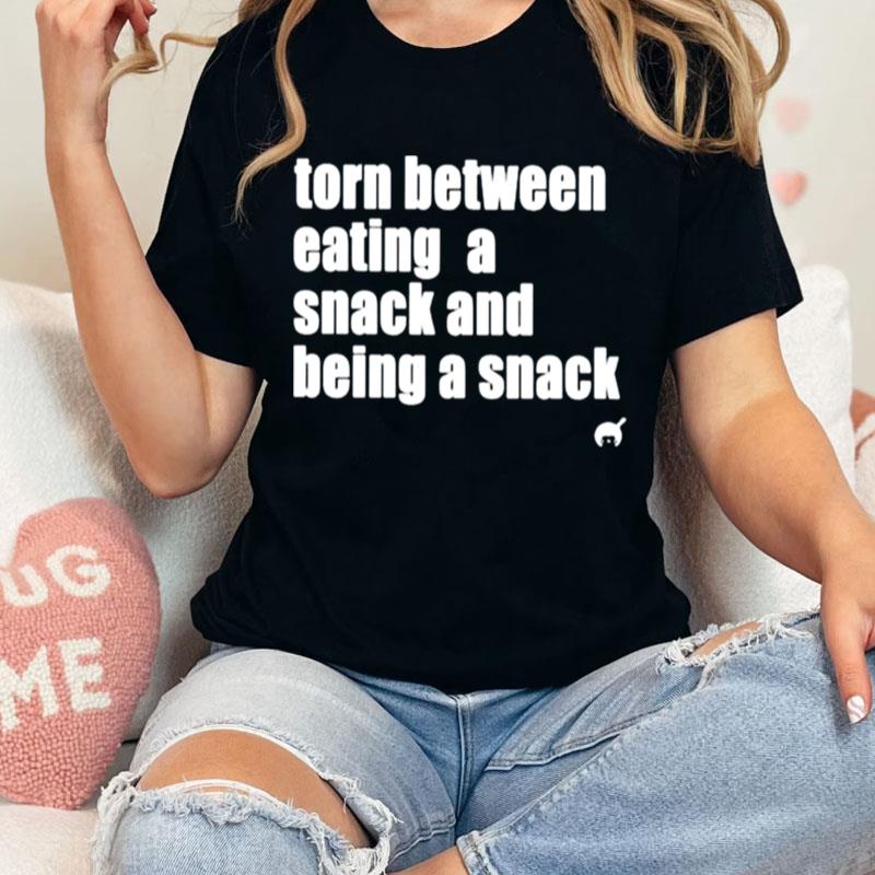 Torn Between Eating A Snack And Being A Snack Unisex Shirts