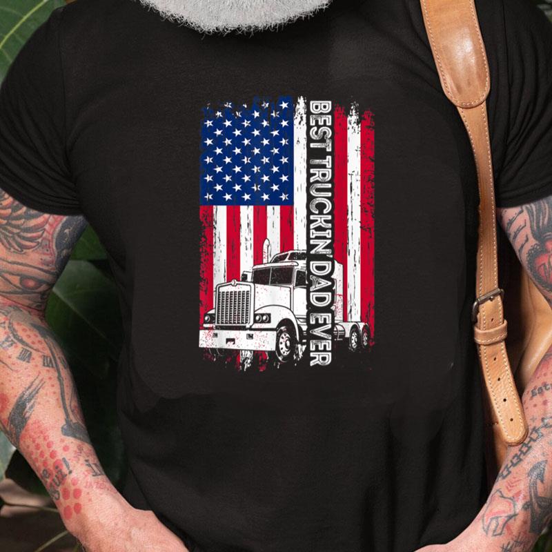 Trucker Best Truckin' Dad Ever Usa Flag Driver Father's Day Unisex Shirts