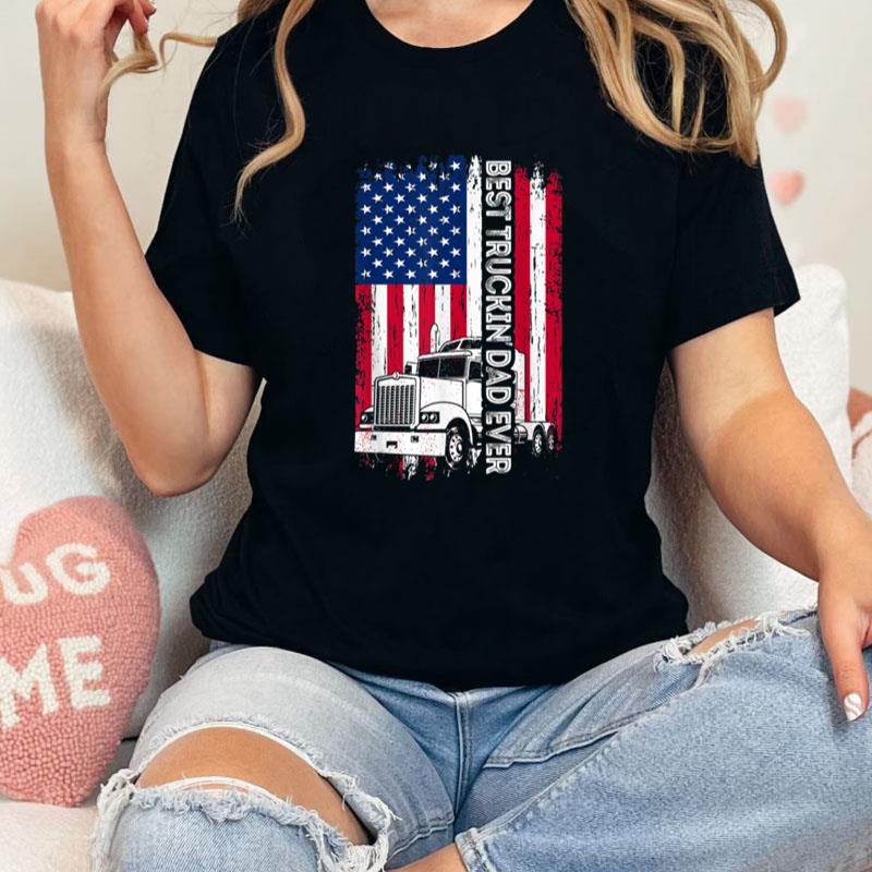 Trucker Best Truckin' Dad Ever Usa Flag Driver Father's Day Unisex Shirts