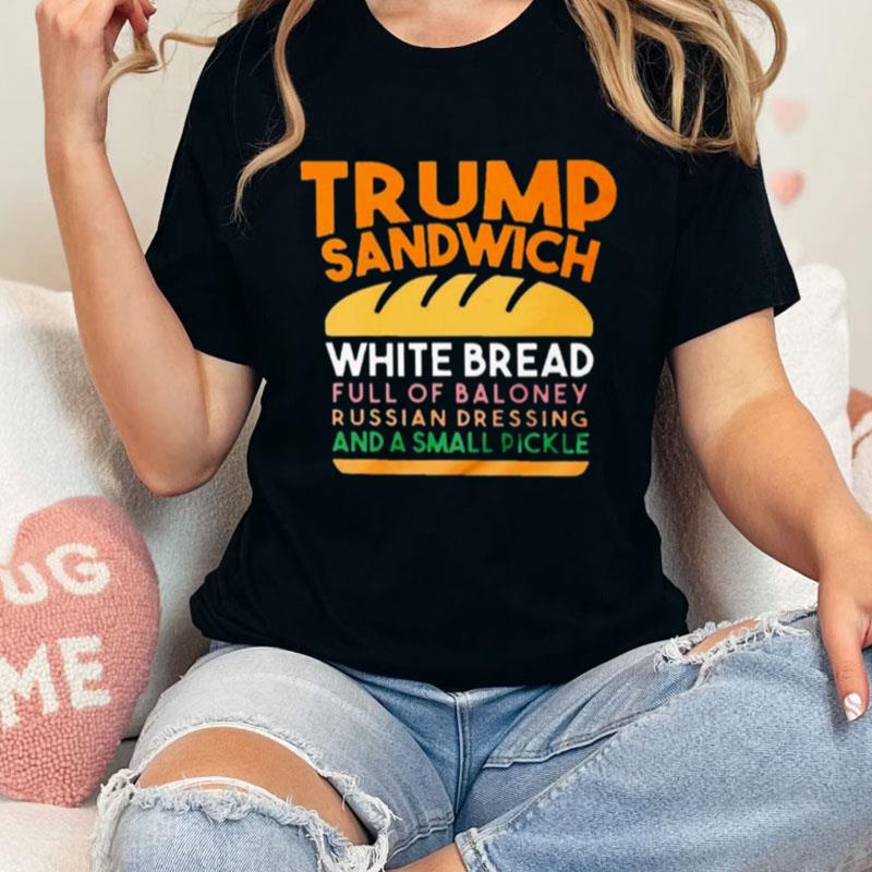 Trunp Sandwich White Bread Full Of Bakone Y Russian Dressing And A Small Picke Unisex Shirts