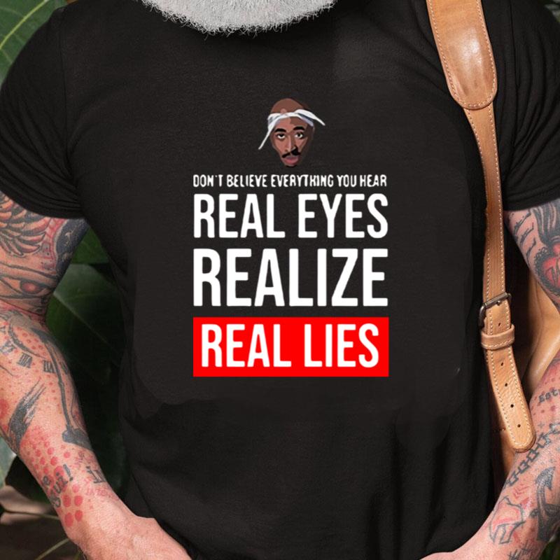 Tupac Don't Believe Everything You Hear Real Eyes Realize Real Lies Unisex Shirts