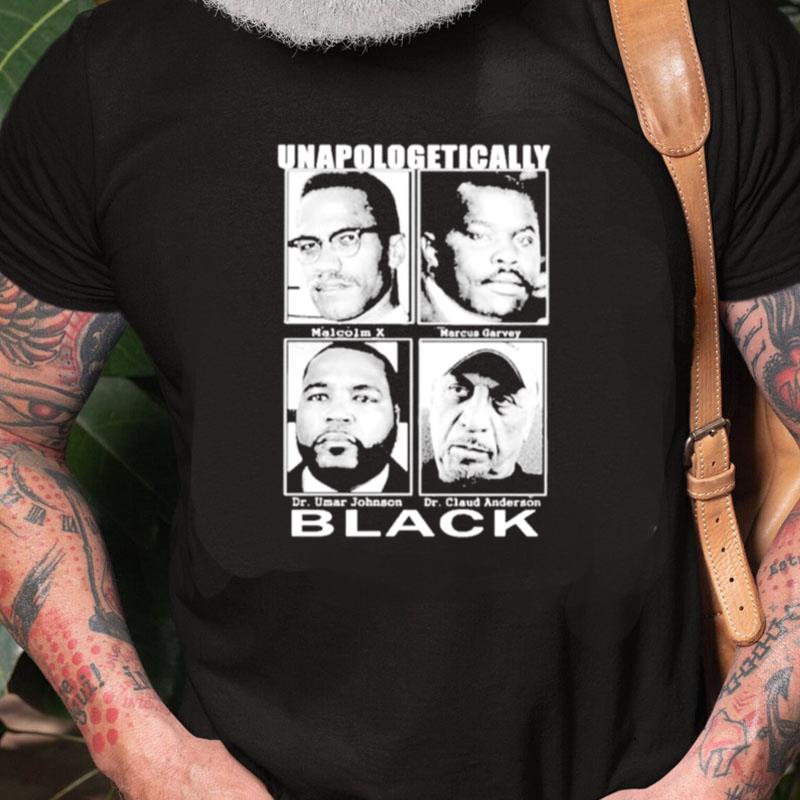 Unapologetically Black Malcolm X Marcus Garvey Dr Umar Johnson Dr Claud Anderson Unisex Shirts