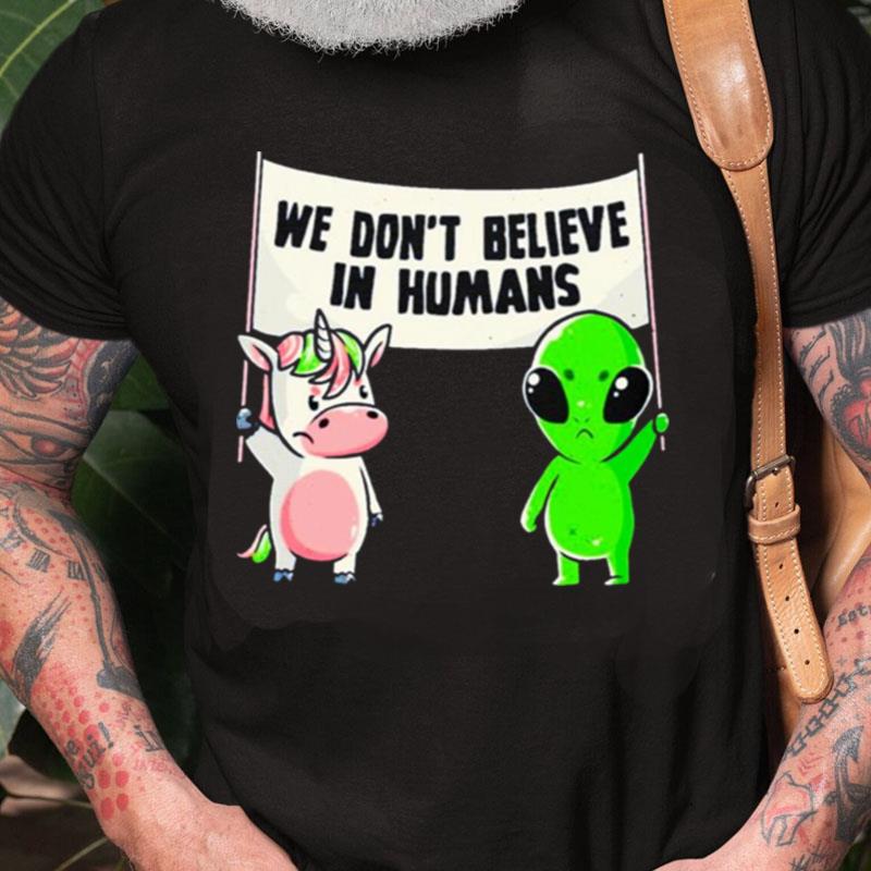 Unicorn And Alien We Don't Believe In Humans Unisex Shirts