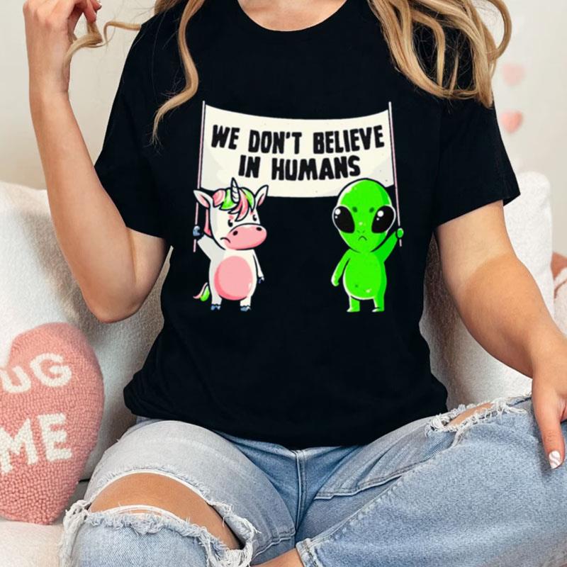 Unicorn And Alien We Don't Believe In Humans Unisex Shirts