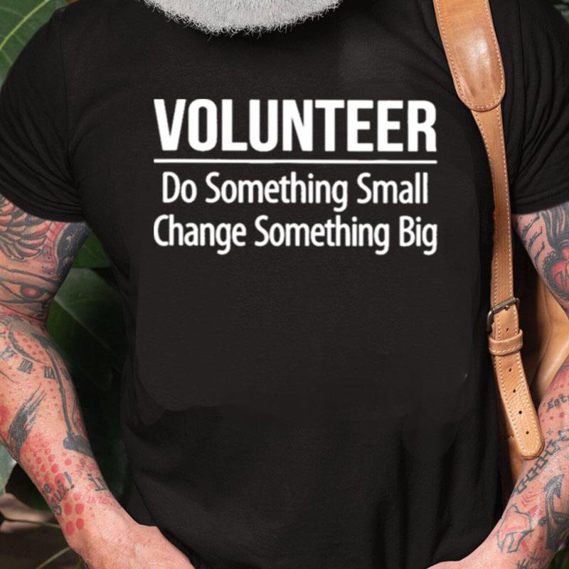 Volunteer Do Something Small Change Something Big Unisex Shirts