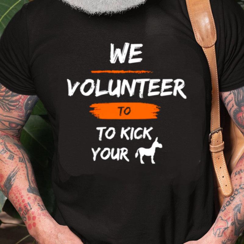 We Volunteer To Kick Your Ass Unisex Shirts