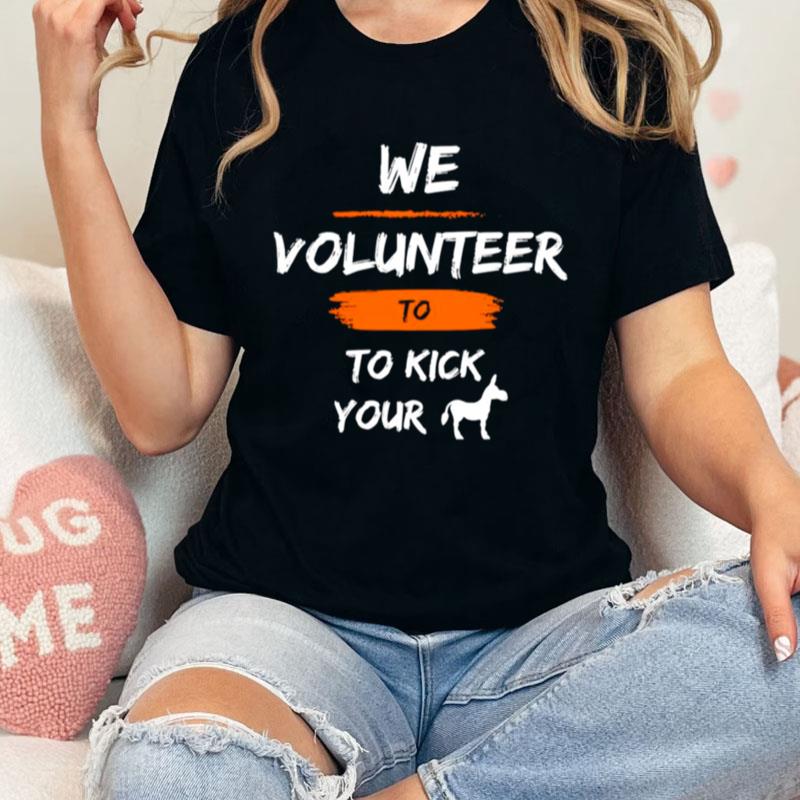 We Volunteer To Kick Your Ass Unisex Shirts