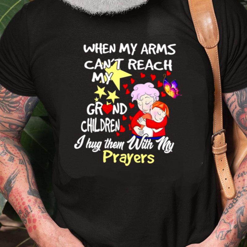 When My Arms Can't Reach My Grandchildren I Hug Them With My Prayers Unisex Shirts