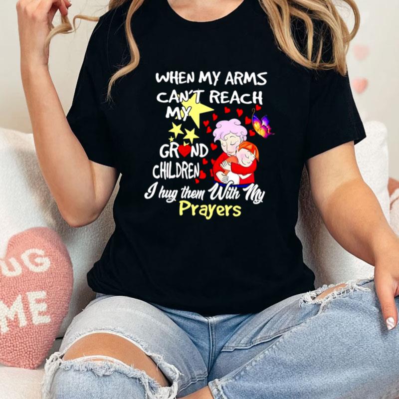 When My Arms Can't Reach My Grandchildren I Hug Them With My Prayers Unisex Shirts