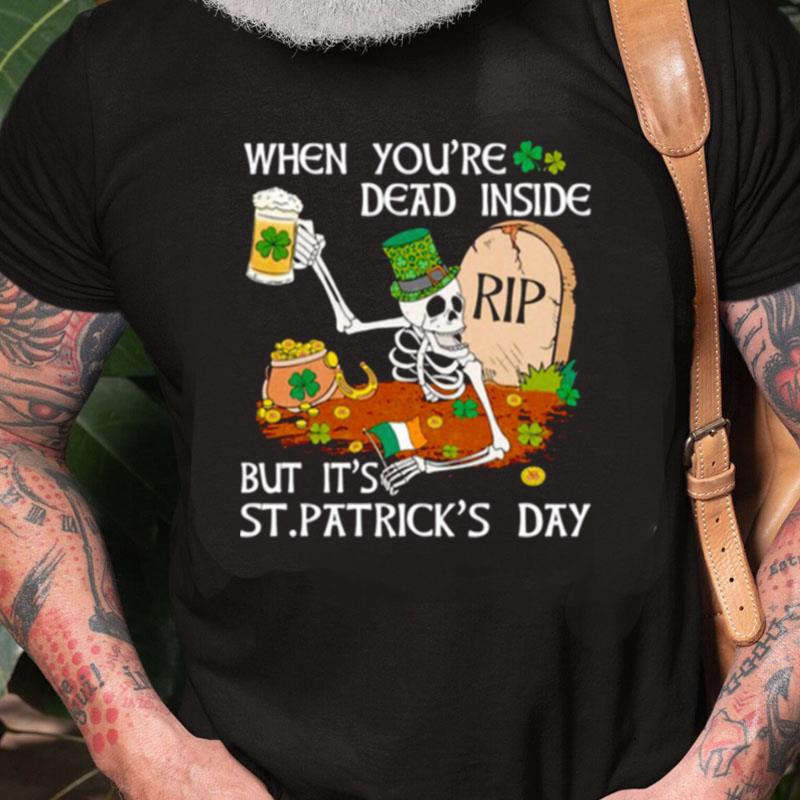 When You're Dead Inside But It's Patricks Day Trendy Unisex Shirts