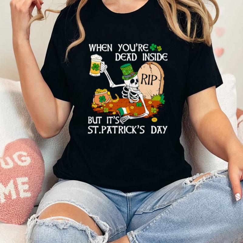 When You're Dead Inside But It's Patricks Day Trendy Unisex Shirts