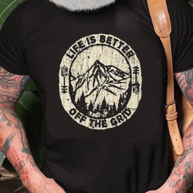 Wild Wonderful Off Grid Life Is Better Off The Grid Unisex Shirts